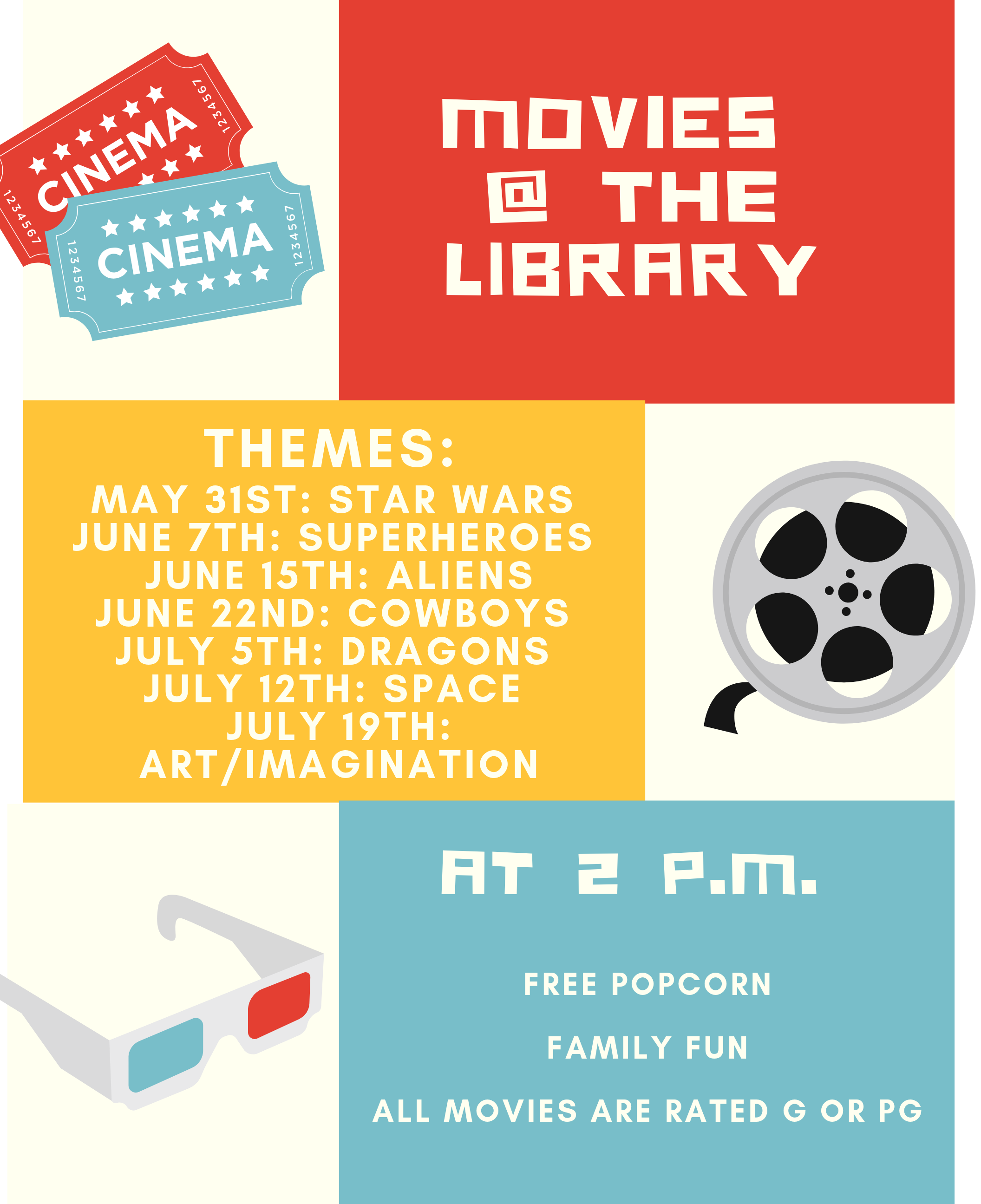 Image contains text boxes; Red text box "Movies @ the Library"; Yellow text box "Themes: May 31st: Star Wars, June 7th: Superheroes, June 15th: Aliens, June 22nd: Cowboys, July 5th: Dragons, July 12th: Space, July 19th: Art/Imagination"; Blue text box "At 2 p.m. free popcorn, family fun, all movies are rated G or PG. Image includes cinema themed clipart. 