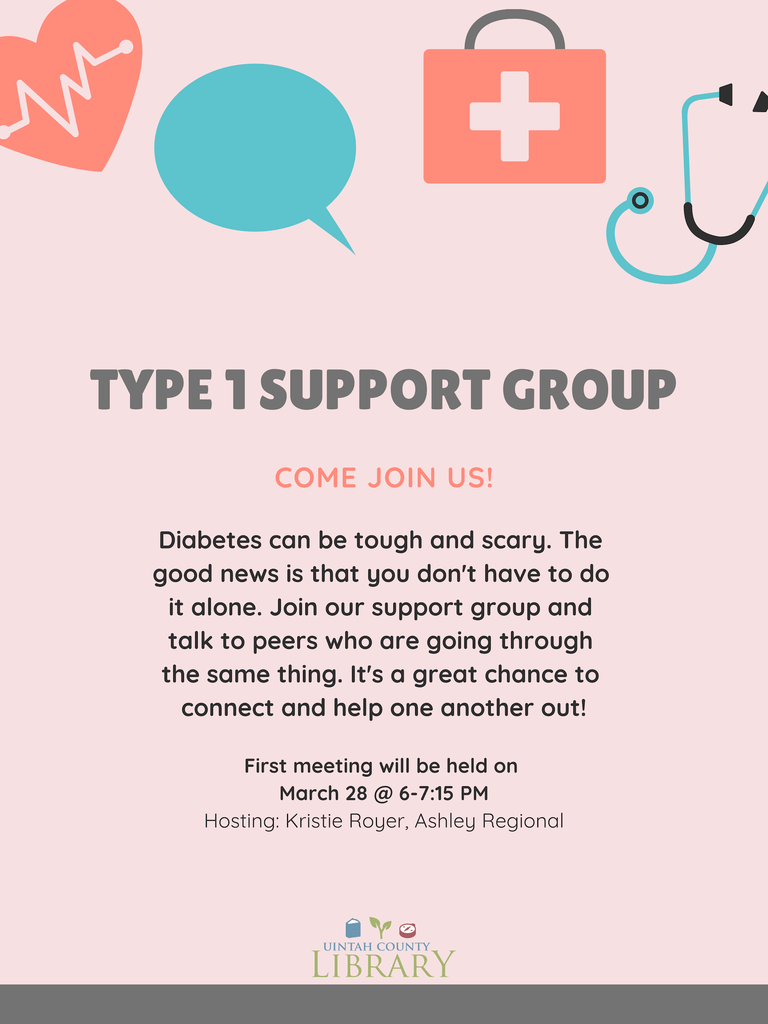 "Type 1 Support Group Come join us!  Diabetes can be tough and scary. The good news is that you don’t have to do it alone. Join our support group and talk to peers who are going through the same thing. It’s a great chance to connect and help one another out!  First meeting will be held on March 28 @ 6-7:15 PM  Hosting: Kristie Royer, Ashley Regional Uintah County Library" pink background, gray and black text, pink heart with heartbeat silhouette, blue speech bubble, red first aid kit, blue stethoscope