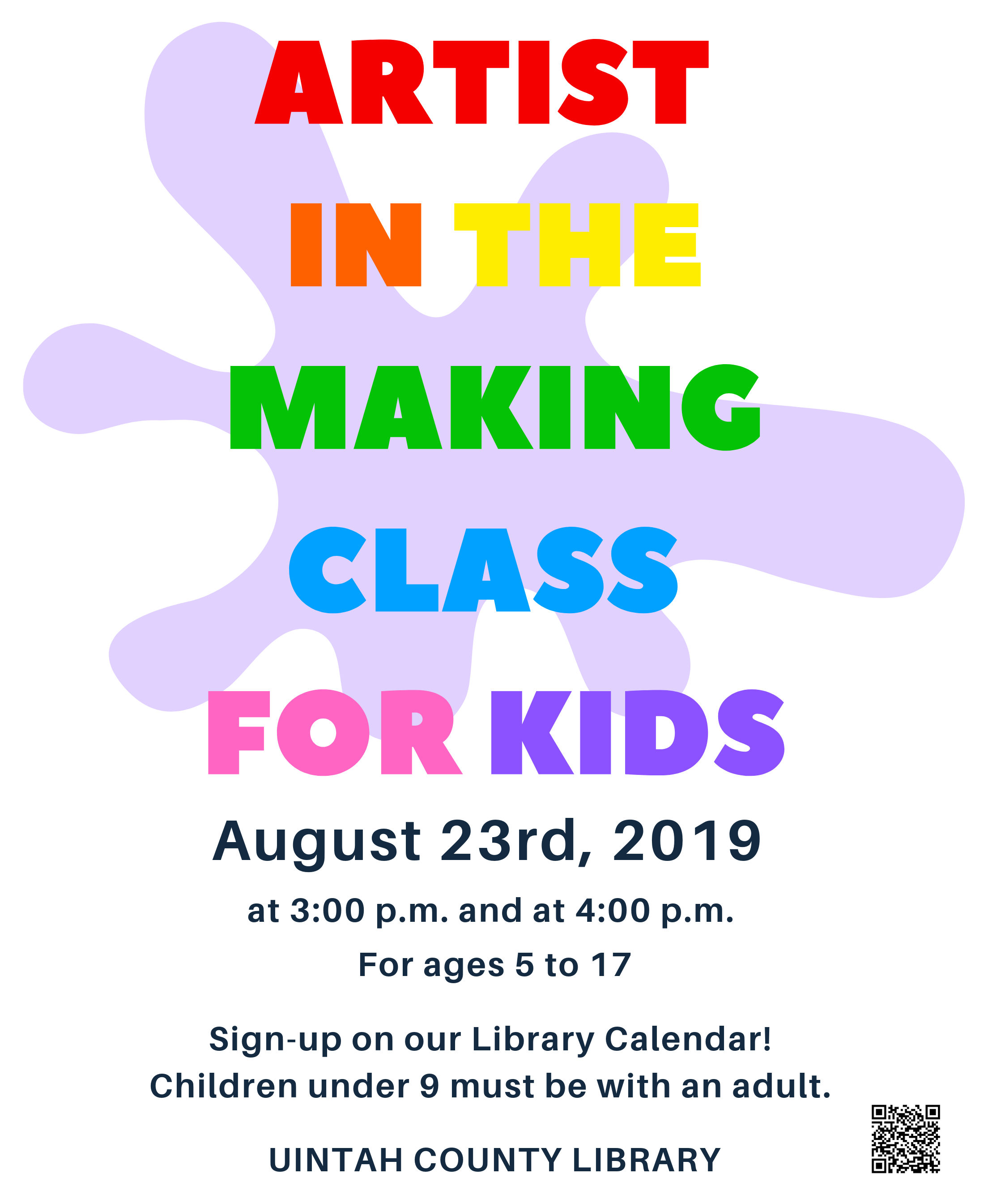 Image contains text: Artist in the Making Class For Kids August 23rd, 2019 at 3:00 p.m. and at 4:00 p.m. For ages 5 to 17 Sign-up on our Library Calendar! Children under 9 must be with an adult. Uintah County Library. Image also includes paint splatter clipart and a QR code. 