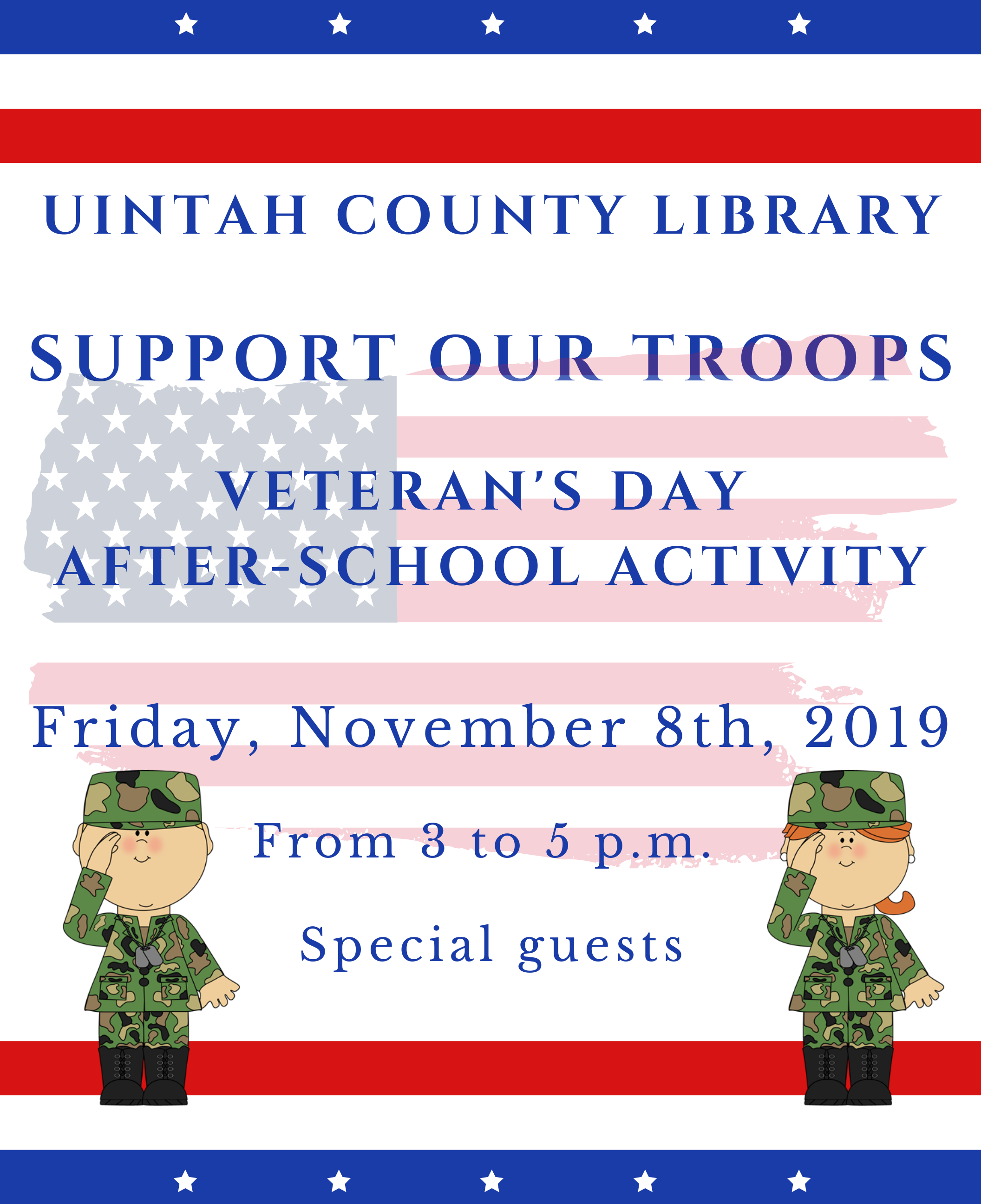 Image Text reads: Uintah County Library Support Out Troops Veteran's Day After-School Activity Friday, November 8th, 2019 From 3 to 5 p.m. special guests, image also displays an american flag, patriotic banners, stars, and clipart of children dressed as soldiers