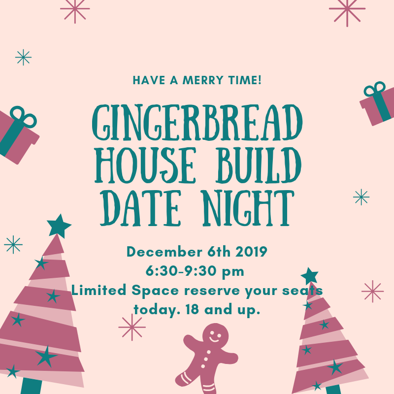Blue text "Have a Merry Time! Gingerbread House Build Date Night December 6th 2019 6:30-9:30 pm Limited space reserve your seats today today. 18 and up" Peach background, red christmas trees, presents, gingerbread