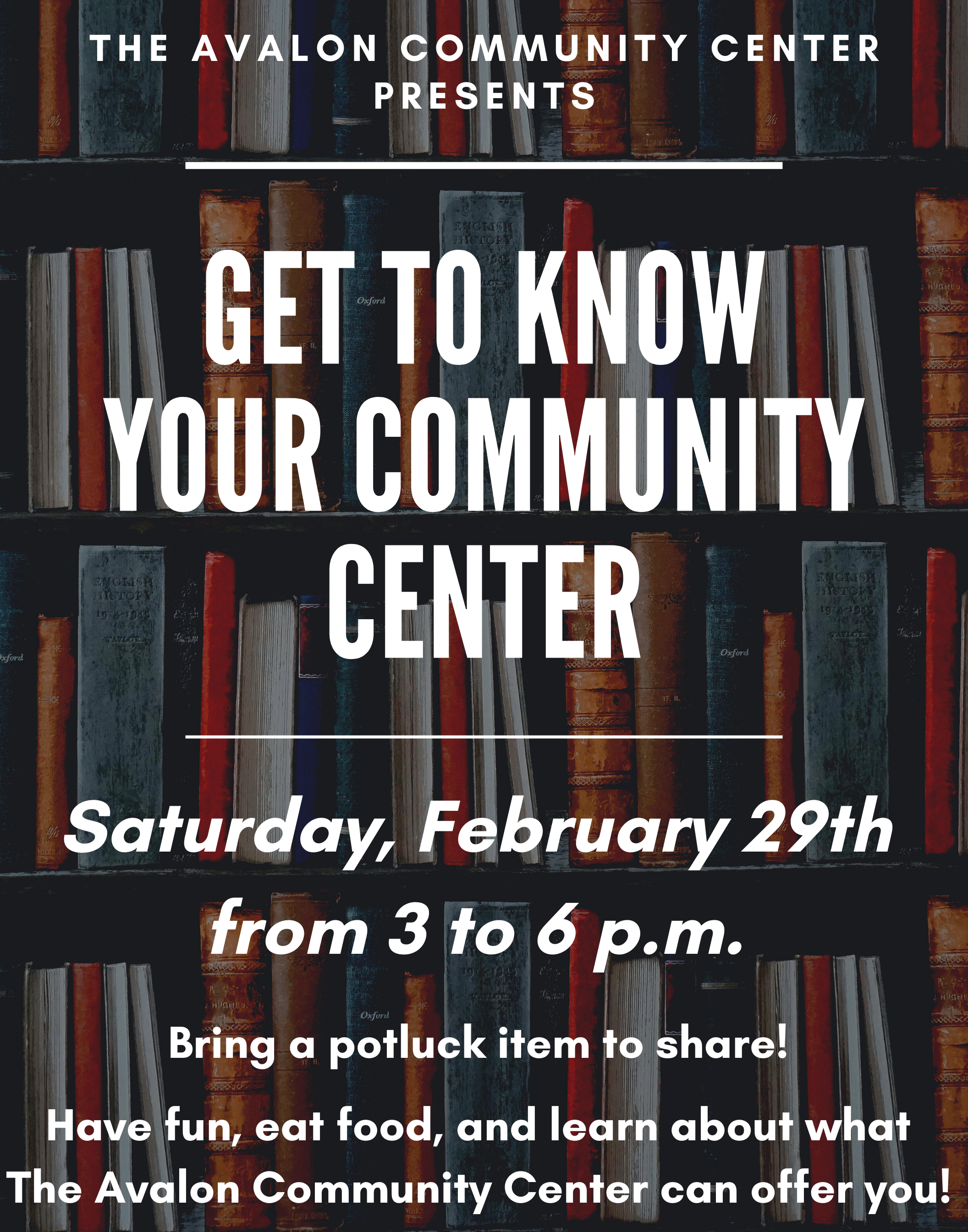 The Avalon Community Center Presents Get to Know Your Community Center Saturday, February 29th from 3 to 6 p.m. Bring a potluck item to share! Have fun, eat food, and learn about what The Avalon Community Center can offer you! 