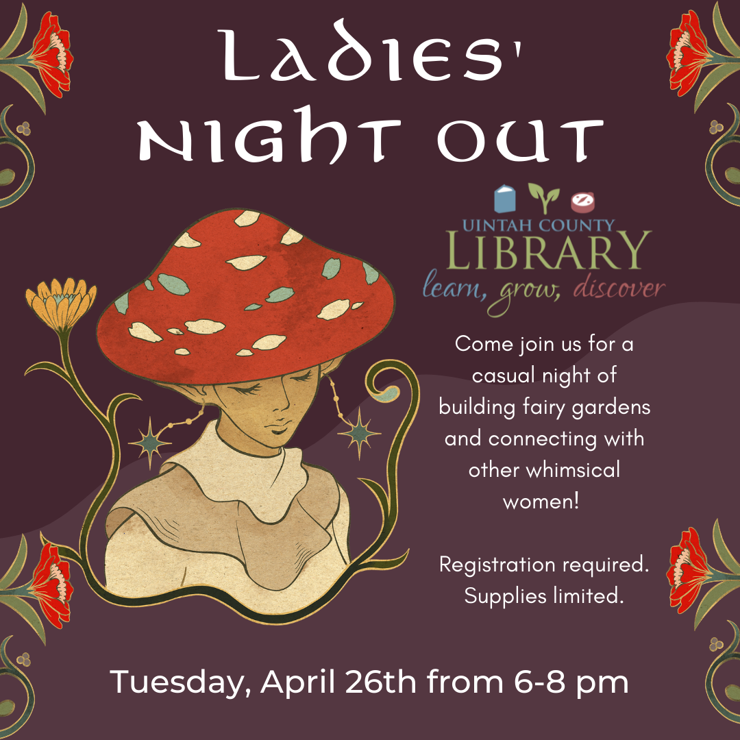 Ladies' Night Out | Uintah County Library | learn, grow, discover | Come join us for a casual night of building fairy gardens and connecting with other whimsical women! | Registration required. Supplies limited. | Tuesday, April 26th from 6-8 pm