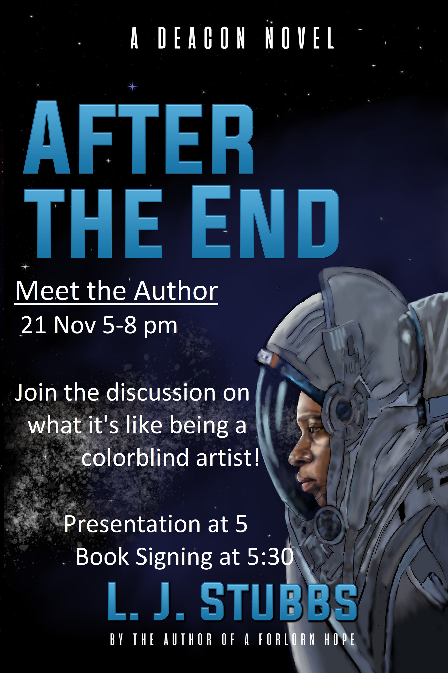 Starry background, forlorn astronaut, blue and white text: "A Deacon Novel | After the End | Meet the Author 21 Nov 5-8 pm | Join the discussion on what its like being a colorblind artist! | Presentation at 5 | Book Signing at 5:30 | L. J. Stubbs | by the author of A Forlorn Hope"