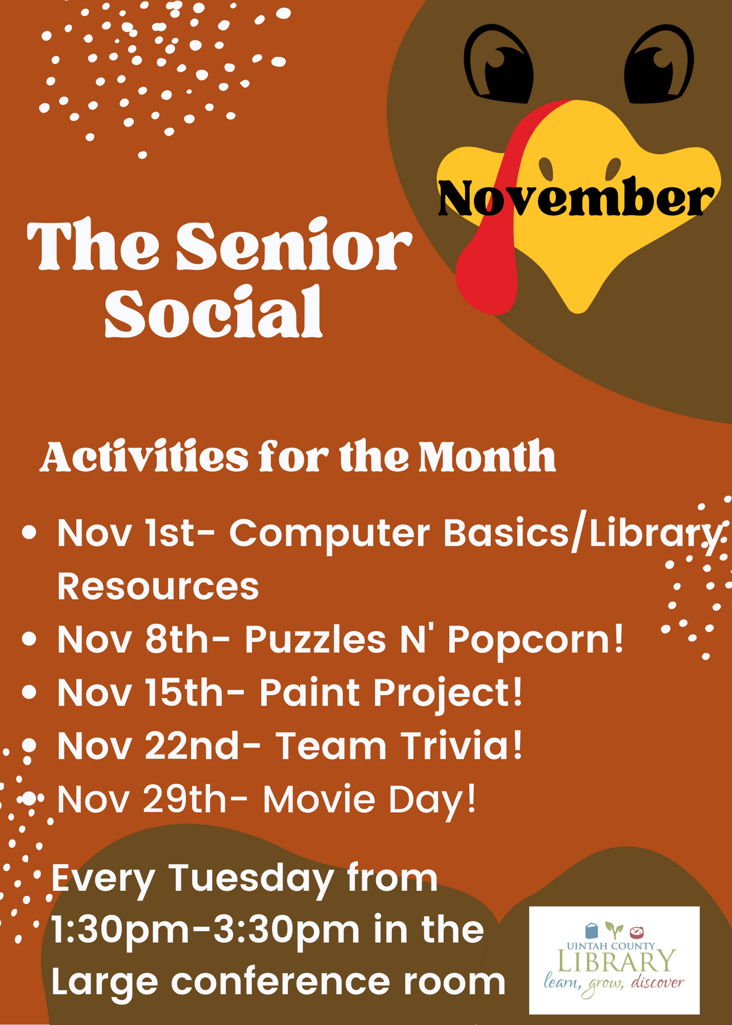 The Senior Social, November, Activities for the month: Nov 1st- Computer Basics/Library Resources, Nov 8th-Puzzles N' Popcorn, Nov 15th- Paint Project!, Nov 22nd- Team Trivia!, Nov 29th- Movie Day!