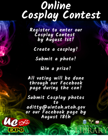 Online Cosplay Contest | Register to enter our Cosplay Contest by August 1st! | Create a cosplay! Submit a photo! Win a prize! | All voting will be done through our Facebook page during the con! | Submit Cosplay photos to aditty@uintah.utah.gov or our Facebook page by August 18th