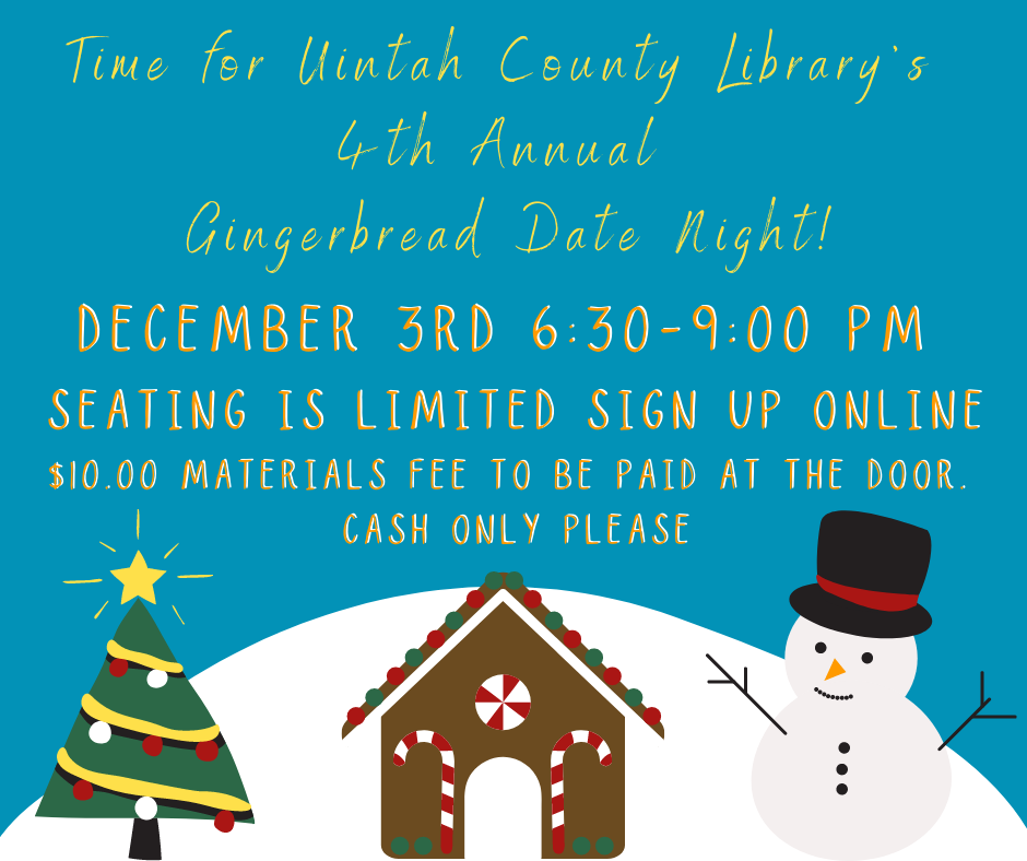 Time for Uintah County Library's 4th Annual Gingerbread Date Night! | December 3rd 6:30-9:00pm | Seating is limited sign up online | $10.00 materials fee to be paid at the door. Cash only please